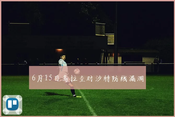 6月15日乌拉圭对沙特防线漏洞