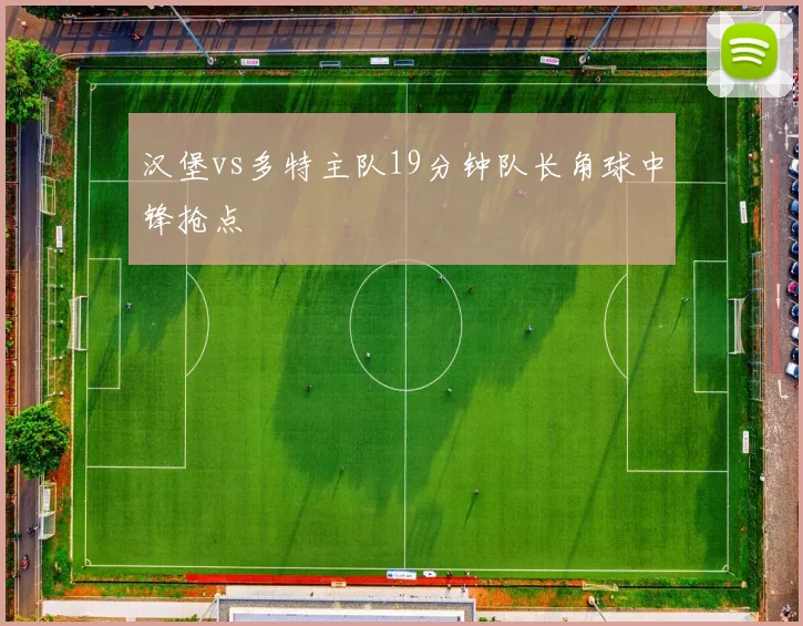 汉堡vs多特主队19分钟队长角球中锋抢点